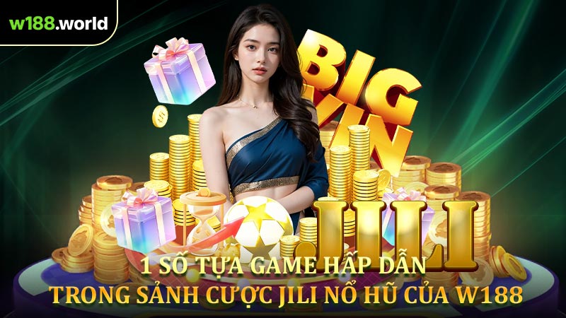 1 số tựa game hấp dẫn trong sảnh cược JILI Nổ hũ của W188