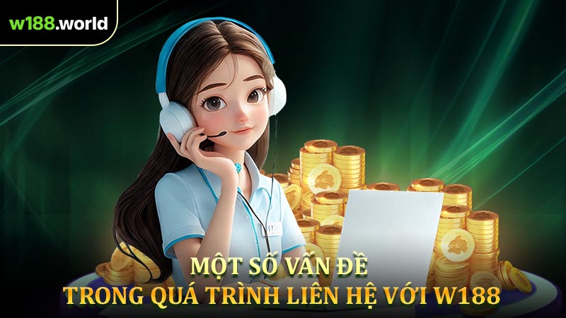 Một số vấn đề trong quá trình liên hệ với W188