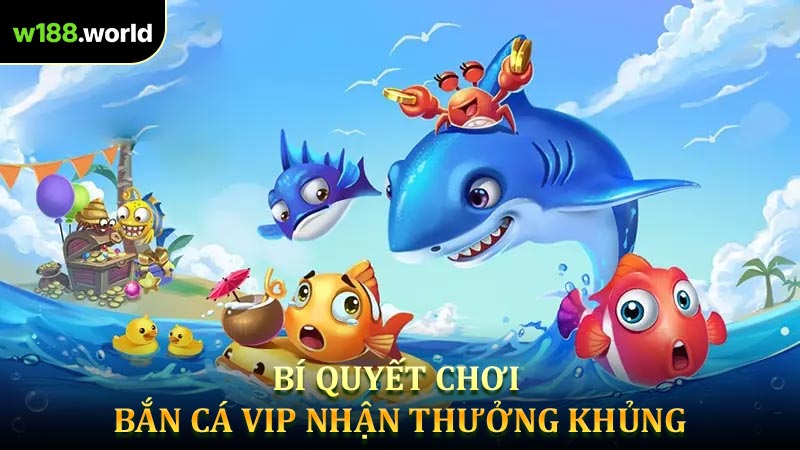 Bí Quyết Chơi Bắn Cá Vip Nhận Thưởng Khủng