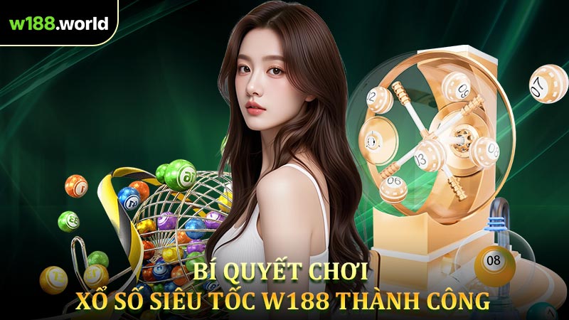 Bí Quyết Chơi Xổ Số Siêu Tốc W188 Thành Công