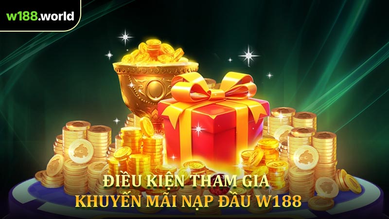 Tổng Hợp Điều Kiện Tham Gia Khuyến Mãi Nạp Đầu W188