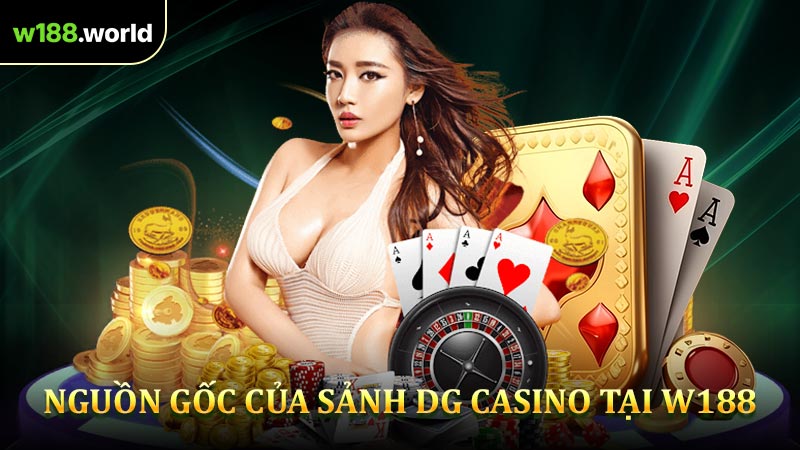 Nguồn Gốc Của sảnh DG Casino Tại W188