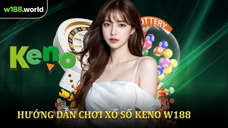 Hướng Dẫn Chơi Xổ Số Keno W188