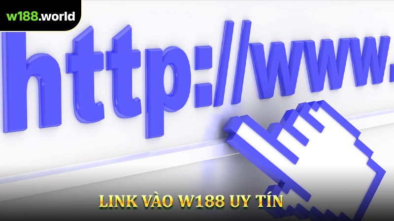 Link Vào W188 Uy Tín - Đảm Bảo Bảo Mật Tuyệt Đối