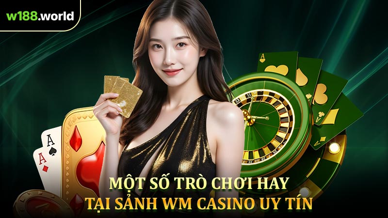 Một Số Trò Chơi Hay Tại Sảnh Wm Casino Uy Tín