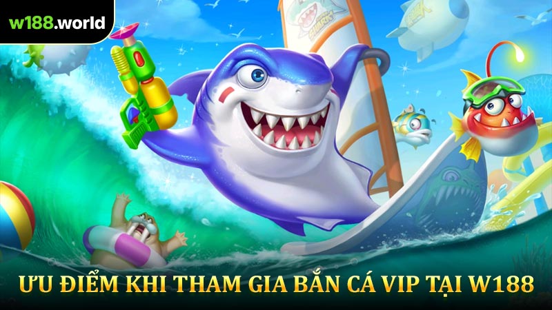 Ưu Điểm Khi Tham gia Bắn Cá Vip Tại W188