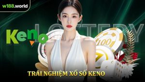 Trải Nghiệm Xổ Số Keno - Cược Vui Nhận Thưởng Liền Tay