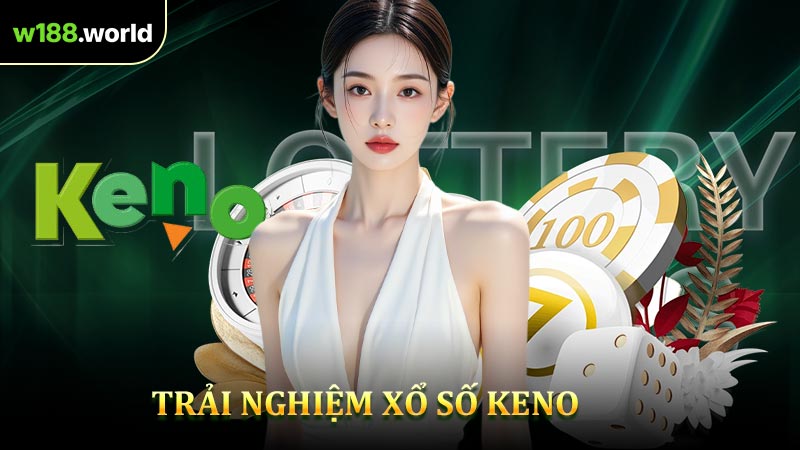 Trải Nghiệm Xổ Số Keno - Cược Vui Nhận Thưởng Liền Tay