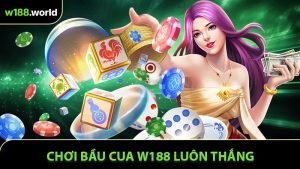 Chơi Bầu Cua W188 Luôn Thắng - Chiến Lược Đặt Cược Thông Minh