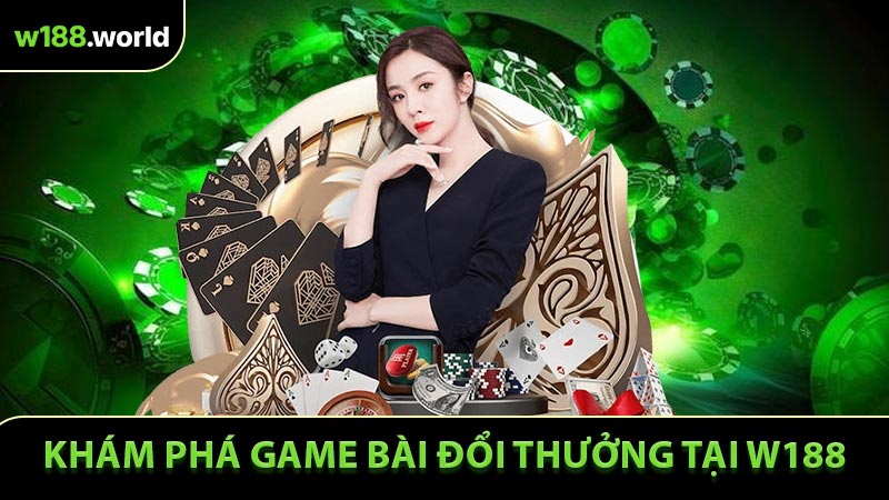 Khám Phá Game Bài Đổi Thưởng Với Trải Nghiệm Chân Thực Tại W188